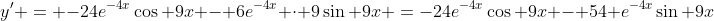 y' = -24e^{-4x}\cos 9x - 6e^{-4x} \cdot 9\sin 9x =-24e^{-4x}\cos 9x - 54 e^{-4x}\sin 9x
