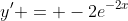 y' = -2e^{-2x}