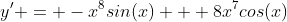 y' = -x^8sin(x) + 8x^7cos(x)