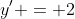 y' = 2