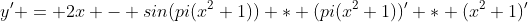 y' = 2x - sin(pi(x^2+1)) * (pi(x^2+1))' * (x^2+1)'