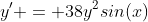 y' = 38y^2sin(x)