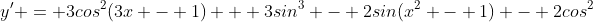 y' = 3cos^2(3x - 1) + 3sin^{3} - 2sin(x^2 - 1) - 2cos^2