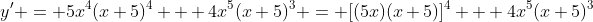 y' = 5x^4(x+5)^4 + 4x^5(x+5)^3 = [(5x)(x+5)]^4 + 4x^5(x+5)^3