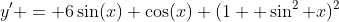 y' = 6\sin(x) \cos(x) (1+ \sin^2 x)^2