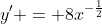 y' = 8x^{-\frac{1}{2}}