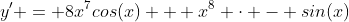 y' = 8x^7cos(x) + x^8 \cdot - sin(x)