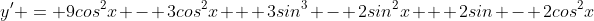 y' = 9cos^{2}x - 3cos^2x + 3sin^{3} - 2sin^2x + 2sin - 2cos^2x