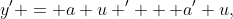 y' = a u ' + a' u,