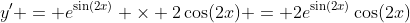 y' = e^{\sin(2x)} \times 2\cos(2x) = 2e^{\sin(2x)}\cos(2x)