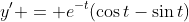 y' = e^{-t}(\cos{t}-\sin{t})