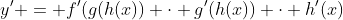 y' = f'(g(h(x)) \cdot g'(h(x)) \cdot h'(x)