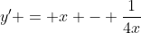 y' = x - \frac{1}{4x}