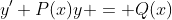 y'+P(x)y = Q(x)