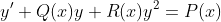 y'+Q(x)y+R(x)y^2=P(x)