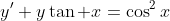 y'+y\tan x=\cos^2x