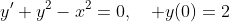 y'+y^2-x^2=0,\quad y(0)=2