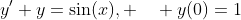 y'+y=\sin(x), \quad y(0)=1