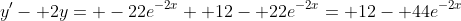 y'- 2y= -22e^{-2x}+ 12- 22e^{-2x}= 12- 44e^{-2x}