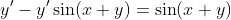 y'-y'\sin(x+y)=\sin(x+y)