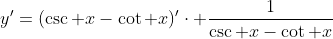 y'=(\csc x-\cot x)'\cdot \frac{1}{\csc x-\cot x}