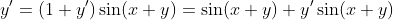 y'=(1+y')\sin(x+y)=\sin(x+y)+y'\sin(x+y)