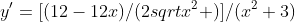 y'=[(12-12x)/(2sqrtx^2+)]/(x^2+3)