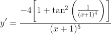 y'=\frac{-4\bigg[1+\tan^2\bigg(\frac{1}{(x+1)^4}\bigg)\bigg]}{(x+1)^5}