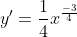 y'=\frac{1}{4}x^{\frac{-3}{4}}