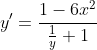 y'=\frac{1-6x^2}{\frac{1}{y}+1}
