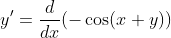 y'=\frac{d}{dx}(-\cos(x+y))