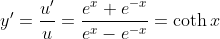 y'=\frac{u'}{u}=\frac{e^x+e^{-x}}{e^x-e^{-x}}=\coth{x}