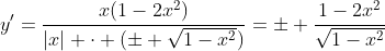 y'=\frac{x(1-2x^2)}{|x| \cdot (\pm \sqrt{1-x^2})}=\pm \frac{1-2x^2}{\sqrt{1-x^2}}