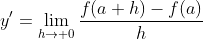 y'=\lim_{h\to 0}\dfrac{f(a+h)-f(a)}{h}