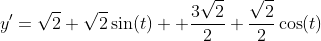 y'=\sqrt{2}+\sqrt{2}\sin(t)+ \frac{3\sqrt{2}}{2}+\frac{\sqrt{2}}{2}\cos(t)