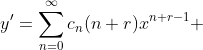 y'=\sum_{n=0}^{\infty}c_n(n+r)x^{n+r-1} 