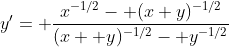 y'= \frac{x^{-1/2}- (x+y)^{-1/2}}{(x+ y)^{-1/2}- y^{-1/2}}