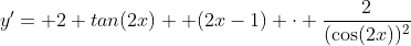 y'= 2 tan(2x)+ (2x-1) \cdot \dfrac2{(\cos(2x))^2}