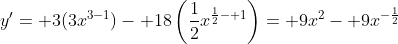 y'= 3(3x^{3-1})- 18\left(\frac{1}{2}x^{\frac{1}{2}- 1}\right)= 9x^2- 9x^{-\frac{1}{2}}