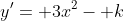 y'= 3x^2- k