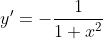 y'=-\frac{1}{1+x^2}