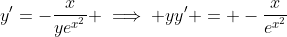 y'=-\frac{x}{ye^{x^2}} \implies yy' = -\frac{x}{e^{x^2}}