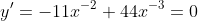 y'=-11x^{-2}+44x^{-3}=0