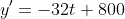 y'=-32t+800