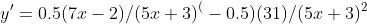 y'=0.5{(7x-2)/(5x+3)}^(-0.5){(31)/{(5x+3)^2}}