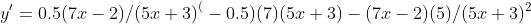 y'=0.5{(7x-2)/(5x+3)}^(-0.5){(7)(5x+3)-(7x-2)(5)}/{(5x+3)^2}
