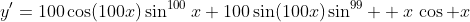 y'=100\cos(100x)\sin^{100}x+100\sin(100x)\sin^{99}  x\,\cos x
