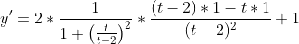 y'=2*\frac{1}{1+\left(\frac{t}{t-2}\right)^2}*\frac{(t-2)*1-t*1}{(t-2)^2}+1