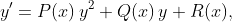 y'=P(x)\,y^{2}+Q(x)\,y+R(x),