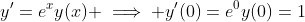 y'=e^{x}y(x) \implies y'(0)=e^{0}y(0)=1